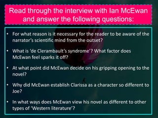  To consider the themes of the novel.What’s in a name?McEwan often uses titles that are significant and give an insight into the novel.  Consider the title Enduring Love, what insight does it give the reader before the novel even begins?