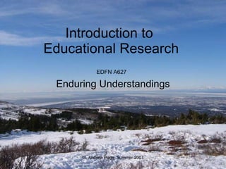 Introduction to  Educational Research Enduring Understandings EDFN A627 