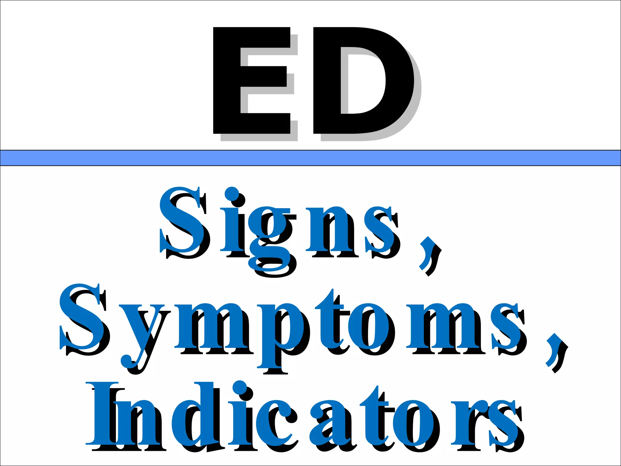 ED Signs,  Symptoms, Indicators 