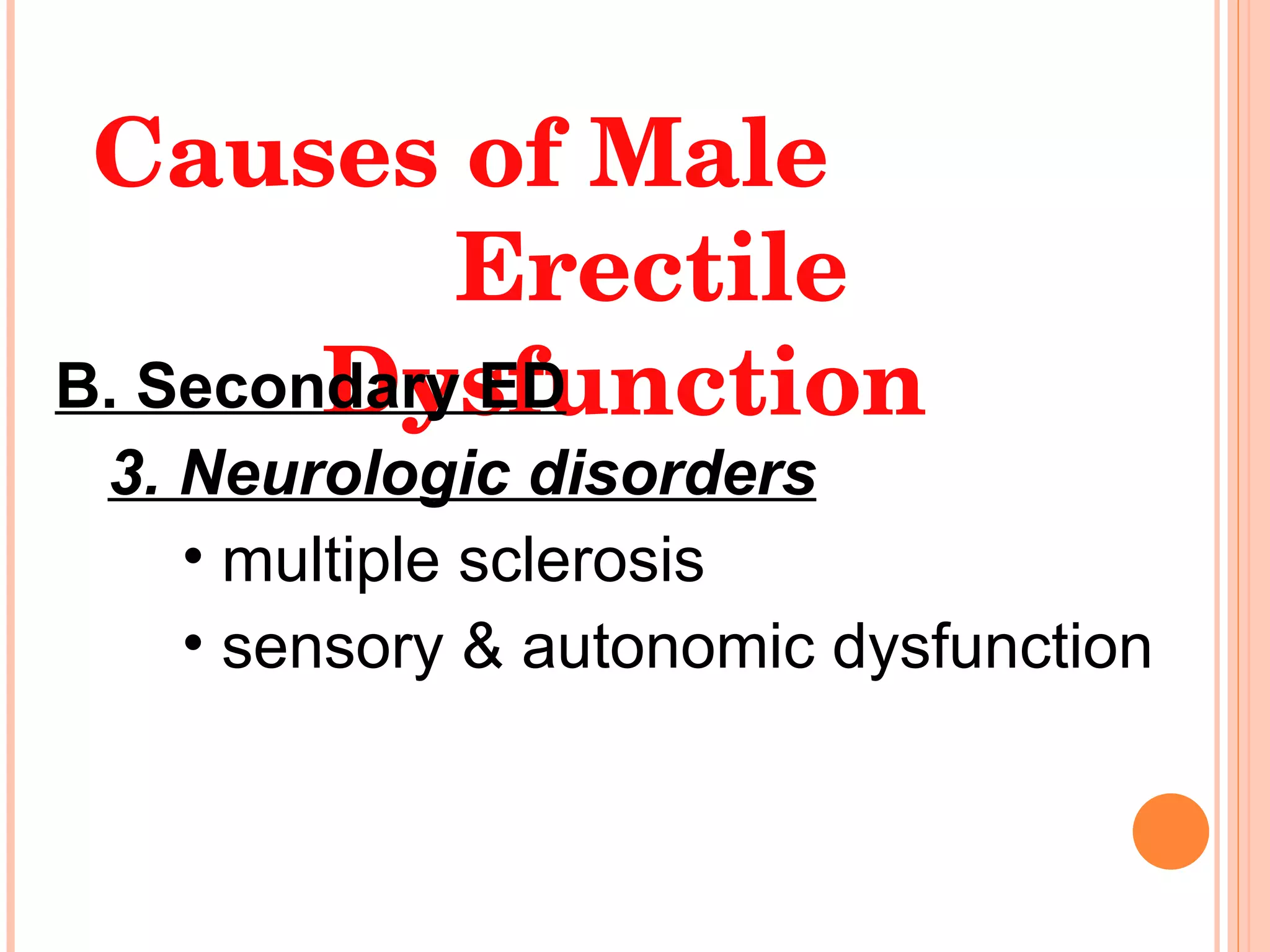 Causes of Male  Erectile Dysfunction B. Secondary ED 3. Neurologic disorders multiple sclerosis sensory & autonomic dysfunction 