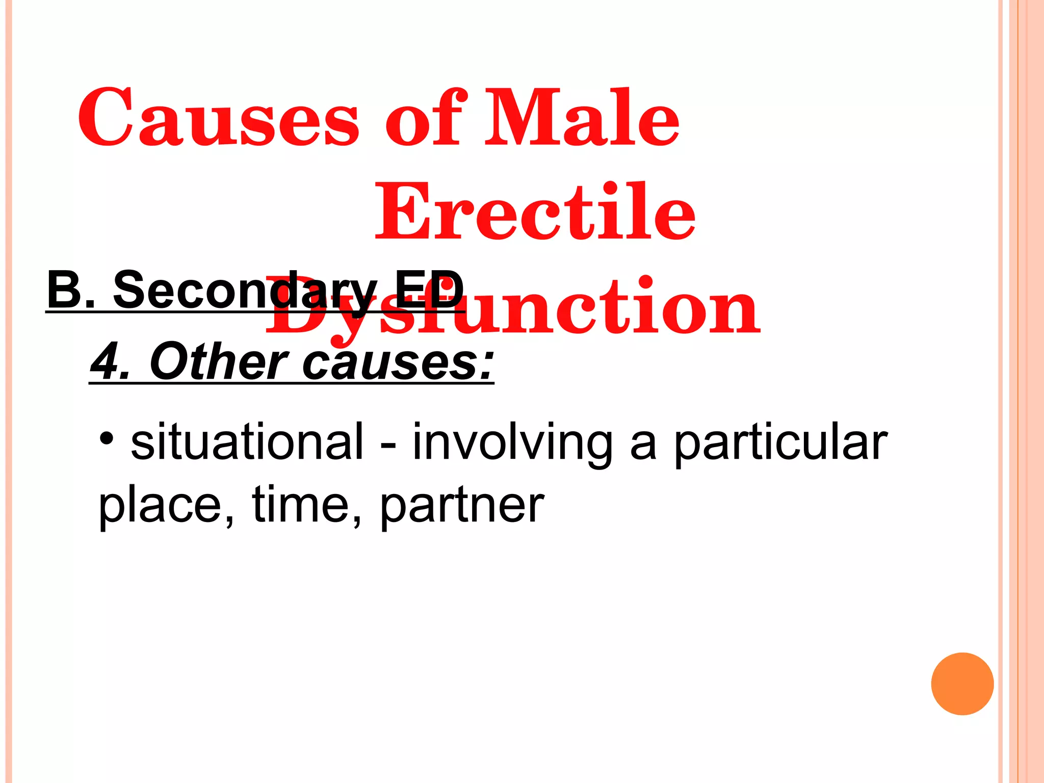 Causes of Male  Erectile Dysfunction B. Secondary ED 4. Other causes: situational - involving a particular place, time, partner  