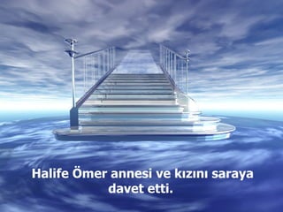 Halife Ömer annesi ve kızını saraya davet etti.  