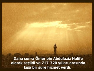 Daha sonra Ömer bin Abdulaziz Halife olarak seçildi ve 717-720 yılları arasında kısa bir süre hizmet verdi.  