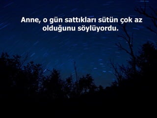 Anne, o gün sattıkları sütün çok az olduğunu söylüyordu.  