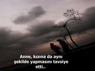 Anne, kızına da aynı şekilde yapmasını tavsiye etti..  