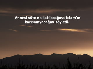 Annesi süte ne katılacağına İslam’ın karışmayacağını söyledi.  