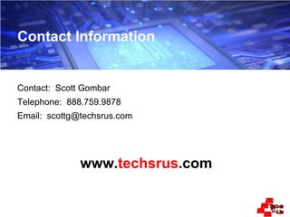 Contact Information Contact:  Scott Gombar Telephone:  888.759.9878 Email:  [email_address] www. techsrus .com 