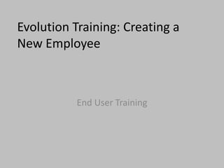 Evolution Training: Creating a
New Employee



           End User Training
 