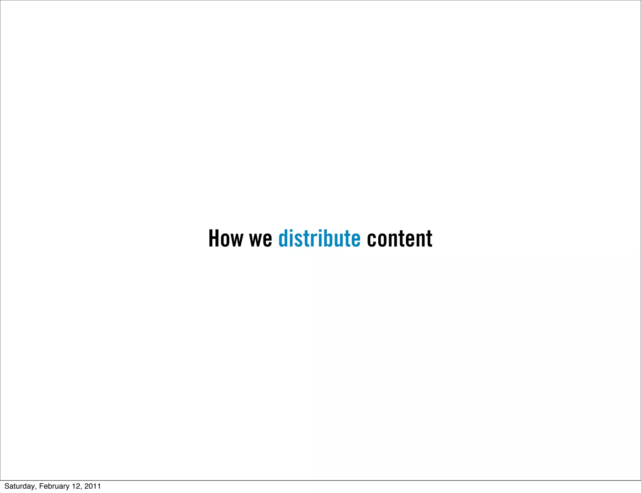 How we distribute content




Saturday, February 12, 2011
 