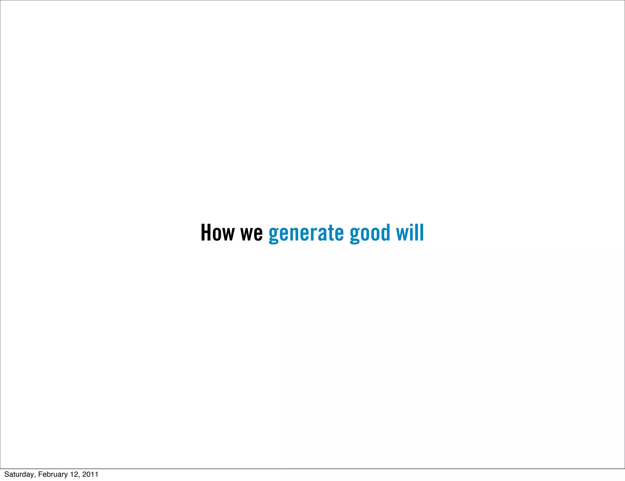 How we generate good will




Saturday, February 12, 2011
 