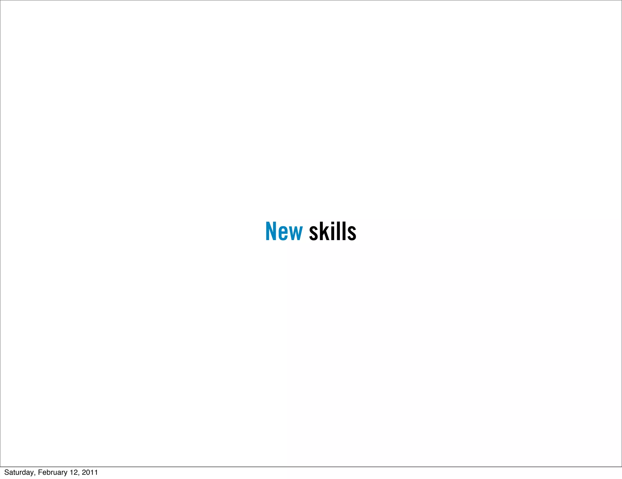 New skills




Saturday, February 12, 2011
 