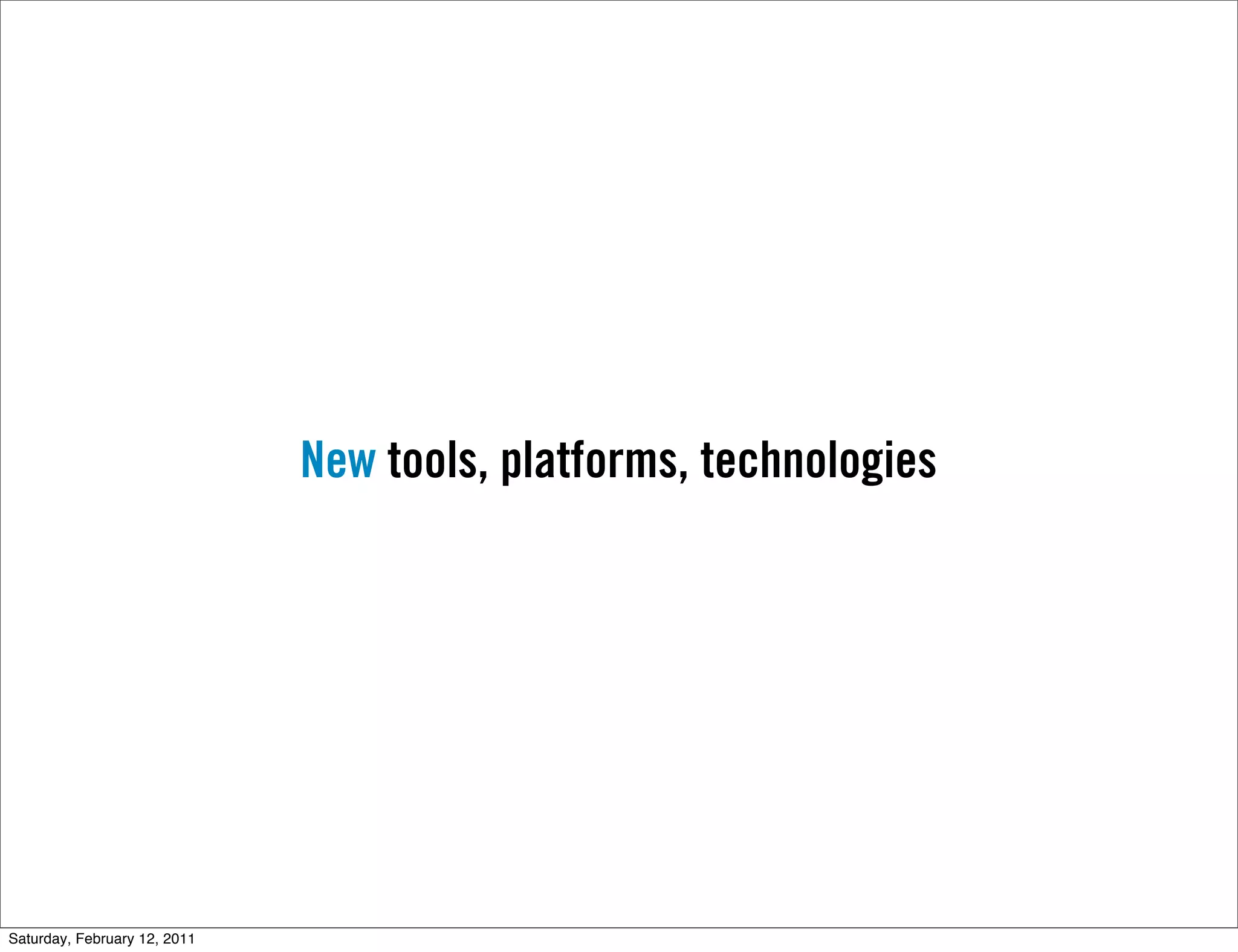 New tools, platforms, technologies




Saturday, February 12, 2011
 