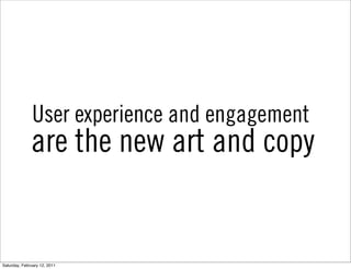User experience and engagement
              are the new art and copy


Saturday, February 12, 2011
 