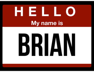 Brian
H E L L O
My name is
 