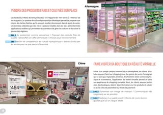 Grâce à un simple casque cartonné et un smartphone, les clients d’Ali-
baba peuvent faire leur shopping dans des points de vente d’enseignes
qui ne sont pas implantées en Chine. À la frontière entre commerce phy-
sique et e-commerce, l’application de réalité virtuelle permet de vivre
une expérience de shopping complète. Ainsi, les clients peuvent entrer
dans des boutiques, obtenir des informations sur les produits et valider
un achat s’ils ont paramétré leur mode de paiement.
Les + Dynamiser son image de marque / Communiquer très
largement sur ses produits
Les - S’adresse à un public averti / Rendu de moins bonne
qualité que sur un casque dédié
Le distributeur Metro devient producteur en intégrant des mini serres à l’intérieur de
ses magasins. Le système de culture hydroponique développé permet de proposer aux
clients des herbes fraiches qu’ils peuvent récolter directement dans le point de vente.
Les données collectées par des micro-capteurs installés dans les bacs alimentent des
applications mobiles qui permettent aux vendeurs de gérer les cultures et de suivre la
pousse des végétaux.
Les + Se positionner comme producteur / Proposer des produits frais de
qualité / Diversifier son offre alimentaire / Innover pour l’environnement
Les - Besoin de compétences en culture hydroponique / Besoin d’anticiper
les ventes pour ne pas perdre d’invendus
VENDREDESPRODUITSFRAISETCULTIVÉSSURPLACE
FAIREVISITERSABOUTIQUEENRÉALITÉVIRTUELLE
Allemagne
Chine
18
 