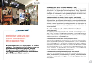 Evioo commercialise une large gamme de produits
optiques. Elle s’appuie notamment sur un nouveau
format de boutique très numérisée. Philippe
Wargnier, son dirigeant, parle de « Phygital »,
contraction de physique et digital. Pour en savoir
plus, l’ENE est parti à sa rencontre.
Pouvez-vous nous décrire le concept de kiosque d’Evioo ?
Le concept d’Evioo se décline sous plusieurs formes dont celle d’un kiosque installé
dans des lieux à fort passage. Nous avons souhaité créer un concept de boutiques
« phygitales », pour offrir le meilleur des deux mondes, physique et digital. Les outils
numériques sont au fondement de notre modèle et interviennent tout au long du pro-
cessus d’achat pour accompagner et conseiller notre clientèle.
Quelles raisons vous ont poussé à mettre en place un tel système ?
Le commerce connecté est pour moi le commerce de demain. Le concept est native-
ment économique : les technologies nous permettent de mieux accompagner le client
tout en réalisant des économies de loyer et en mutualisant nos stocks pour toutes nos
boutiques. Cela nous permet d’avoir des charges d’exploitation très faibles, et donc de
préserver une proposition commerciale compétitive avec des prix et des niveaux de
marges satisfaisants.
De quelles manières les outils numériques interviennent-ils dans
le parcours client ?
Nos opticiens peuvent s’appuyer sur des outils innovants pour accompagner et con-
seiller le client. Un moteur d’intelligence artificielle analyse la morphologie du client et
lui pose quelques questions stylistiques. Les montures proposées peuvent ensuite être
essayées immédiatement en réalité augmentée.
Comment peut-on vendre dans une boutique sans stocks ?
Nous nous sommes appuyés sur notre savoir-faire de e-commerçant pour mettre à dis-
position un système de stock centralisé, rapide et performant. Lorsque le client fait son
choix en réalité augmentée et souhaite tester le produit, on doit s’assurer de pouvoir
faire une mise à disposition rapide. Grâce à une logistique très efficiente, tout produit
demandé avant 14h peut être livré le lendemain dans n’importe quelle boutique. Si le
produit envoyé n’est plus disponible dans notre stock central, il est immédiatement
marqué indisponible et aucune boutique ne peut le vendre.
Comment avez-vous impliqué votre personnel dans ce projet ?
Nous avons bien réalisé que l’humain était la clé. Il nous fallait des opticiens com-
pétents dans leur domaine qui soient à même de s’approprier les outils digitaux que
nous utilisons. Nous avons donc développé une formation spécifique pour transmettre
notre méthode.
PROPOSERUNLARGECATALOGUE
SURUNESURFACERÉDUITE :
PARIRÉUSSIPOUREVIOO
Grenoble
en tête à tête
25
 