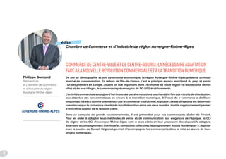 COMMERCEDECENTRE-VILLEETDECENTRE-BOURG : LANÉCESSAIREADAPTATION
FACEÀLANOUVELLERÉVOLUTIONCOMMERCIALEETÀLATRANSITIONNUMÉRIQUE
De par sa démographie et son dynamisme économique, la région Auvergne-Rhône-Alpes présente un vaste
marché de consommation. En dehors de l’Ile-de-France, c’est le principal espace marchand du pays et parmi
l’un des premiers en Europe. Jouant un rôle important dans l’économie de notre région et l’attractivité de nos
villes et de nos villages, le commerce représente plus de 110 000 établissements.
L’activité commerciale est aujourd’hui impactée par des mutations touchant à la fois aux circuits de distribution,
aux attentes des consommateurs ou encore à la transition numérique. Si l’essor du e-commerce a d’ailleurs
longtemps été vécu comme une menace par le commerce traditionnel, la plupart de ses dirigeants est désormais
convaincue que la croissance viendra de la collaboration entre ces deux mondes, dont le rapprochement permet
d’enrichir la qualité de la relation client.
Dans ce contexte de grands bouleversements, il est primordial pour nos commerçants d’aller de l’avant.
Pour les aider à adapter leurs méthodes de vente et de communication aux exigences de l’époque, la CCI
de région et les CCI d’Auvergne-Rhône-Alpes sont à leurs côtés en leur proposant des dispositifs adaptés.
Alternant accompagnement individuel et formations collectives, le programme « Atouts Numériques », déployé
avec le soutien du Conseil Régional, permet d’accompagner les commerçants dans la mise en œuvre de leurs
projets numériques.	
édito
Chambre de Commerce et d’Industrie de région Auvergne-Rhône-Alpes
Philippe Guérand
Président de
la Chambre de Commerce
et d’Industrie de région
Auvergne-Rhône-Alpes
6
 