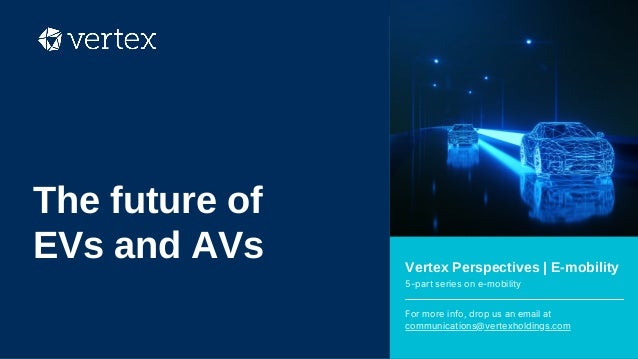 Vertex Perspectives | E-mobility
5-part series on e-mobility
For more info, drop us an email at
communications@vertexholdings.com
The future of
EVs and AVs
 