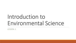Introduction to
Environmental Science
LESSON 1
 