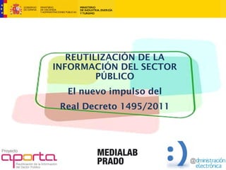 REUTILIZACIÓN DE LA
INFORMACIÓN DEL SECTOR
         PÚBLICO
  El nuevo impulso del
 Real Decreto 1495/2011
 