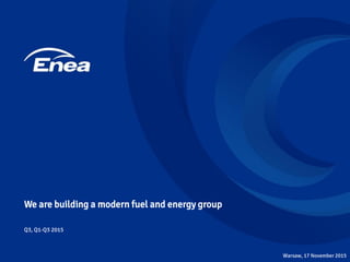 We are building a modern fuel and energy group
Q3, Q1-Q3 2015
Warsaw, 17 November 2015
 