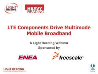 LTE Components Drive Multimode
       Mobile Broadband
        A Light Reading Webinar
             Sponsored by
 