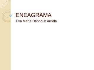 ENEAGRAMA
Eva María Dabdoub Arriola
 