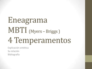 Eneagrama
MBTI (Myers – Briggs )
4 Temperamentos
Explicación sintética
Su relación
Bibliografía

 
