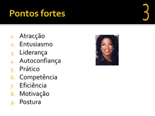 1.   Atracção
2.   Entusiasmo
3.   Liderança
4.   Autoconfiança
5.   Prático
6.   Competência
7.   Eficiência
8.   Motivação
9.   Postura
 