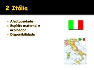  Afectuosidade
 Espírito maternal e
  acolhedor
 Disponibilidade
 