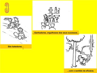 …Ganhadores, orgulhosos dos seus sucessos…




São batedores…




                                               …com o sentido da eficácia.
 
