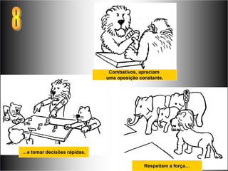 Combativos, apreciam
                             uma oposição constante.




…e tomar decisões rápidas.

                                            Respeitam a força…
 