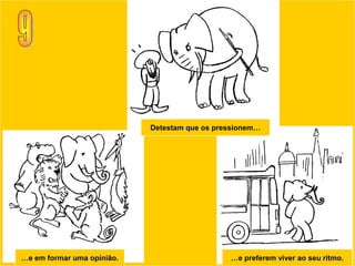 Detestam que os pressionem…




…e em formar uma opinião.                      …e preferem viver ao seu ritmo.
 