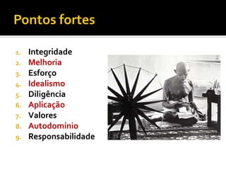 1.   Integridade
2.   Melhoria
3.   Esforço
4.   Idealismo
5.   Diligência
6.   Aplicação
7.   Valores
8.   Autodomínio
9.   Responsabilidade
 