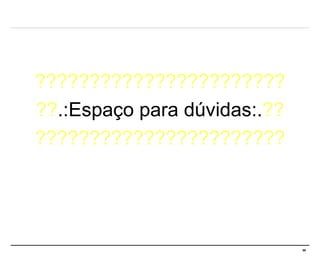 ??????????????????????? ?? .:Espaço para dúvidas:. ?? ??????????????????????? 