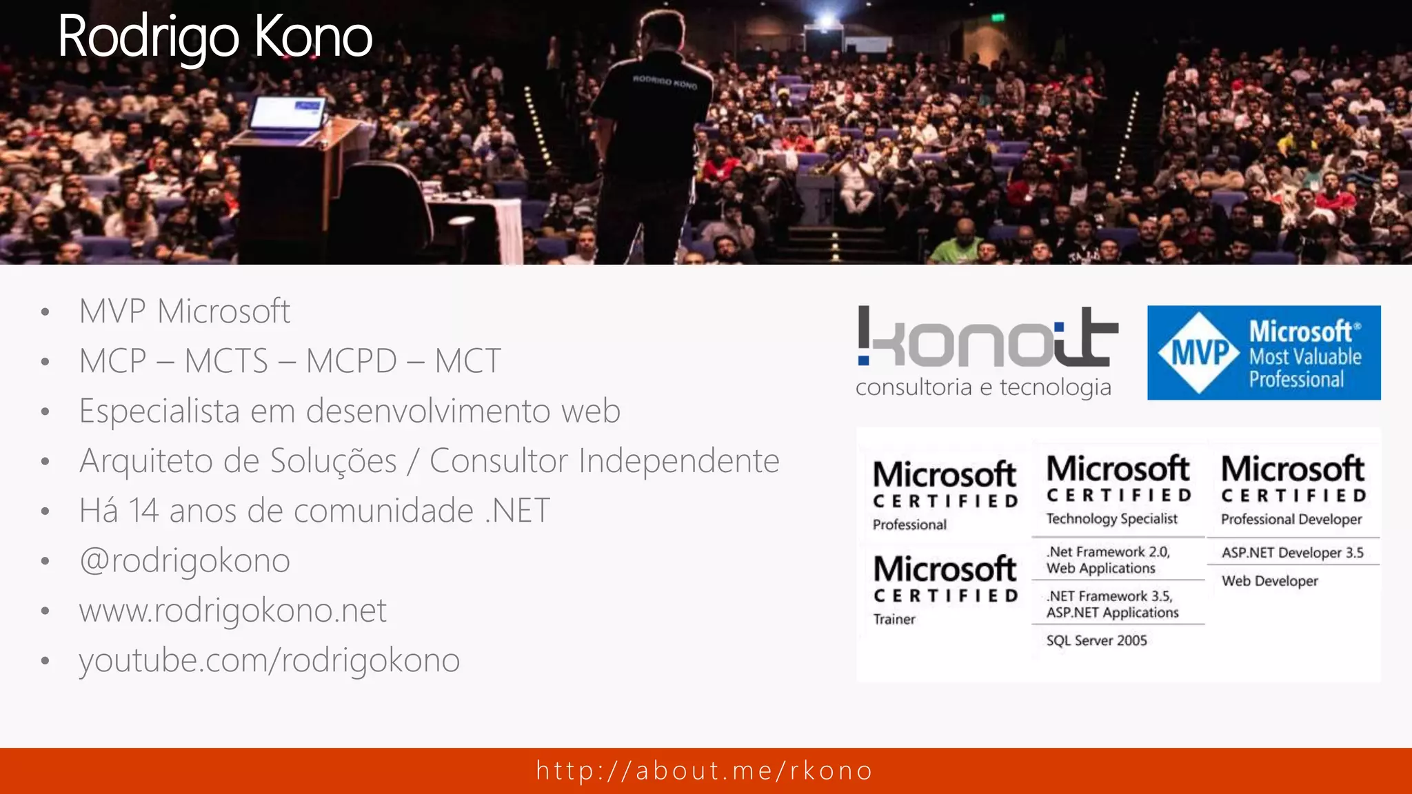 • MVP Microsoft
• MCP – MCTS – MCPD – MCT
• Especialista em desenvolvimento web
• Arquiteto de Soluções / Consultor Independente
• Há 14 anos de comunidade .NET
• @rodrigokono
• www.rodrigokono.net
• youtube.com/rodrigokono
Rodrigo Kono
h t t p : / / a b o u t . m e / r k o n o
 