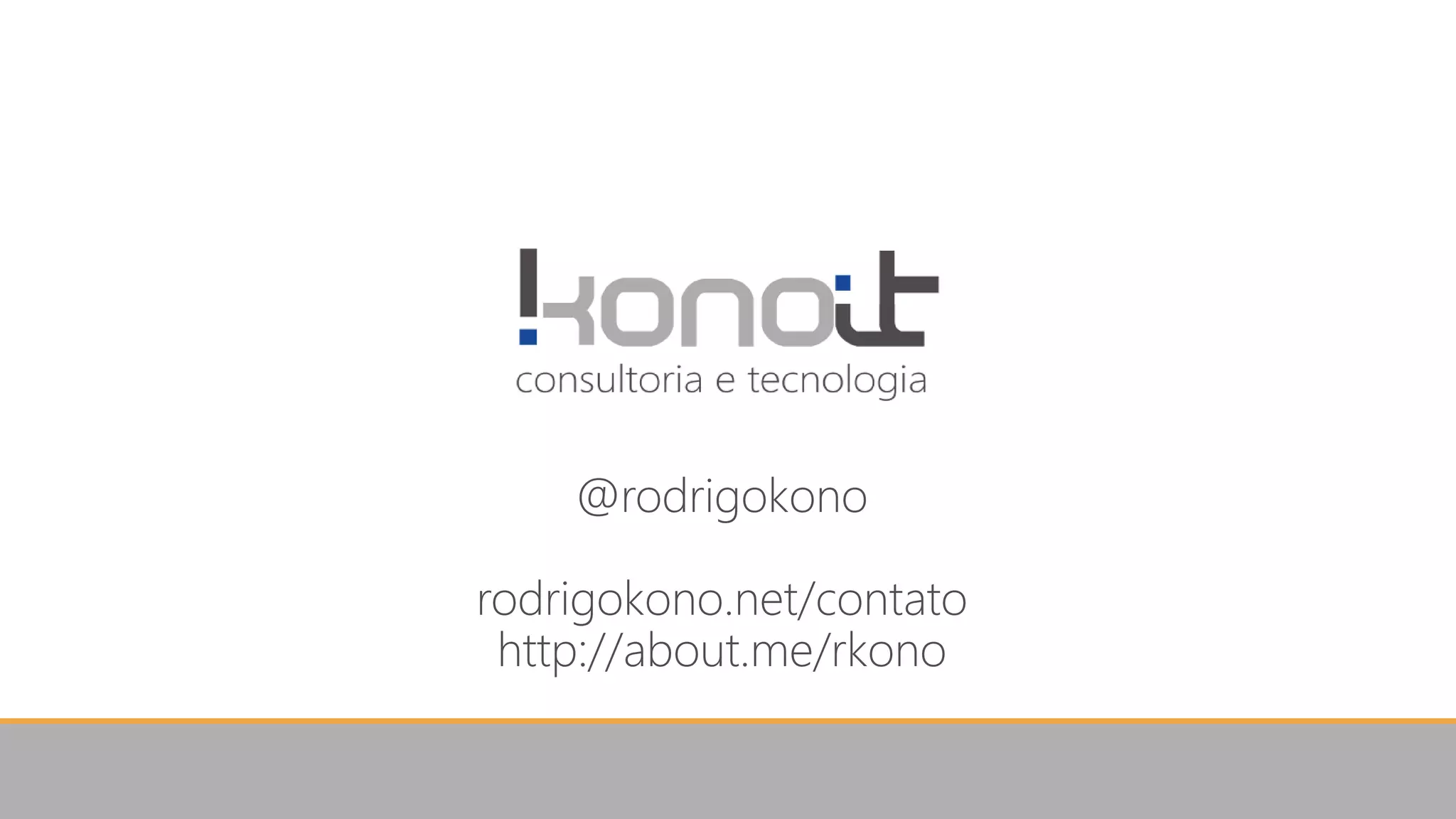 @rodrigokono
rodrigokono.net/contato
http://about.me/rkono
 