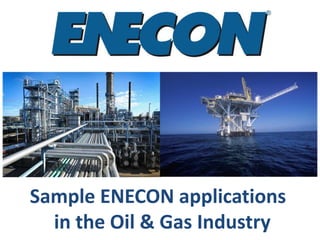 Sample ENECON applications 
in the Oil & Gas Industry 
 
