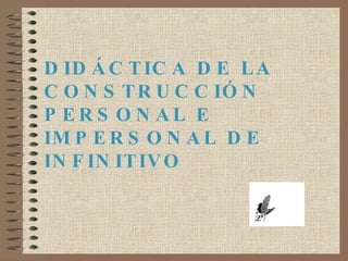 DIDÁCTICA DE LA CONSTRUCCIÓN PERSONAL E IMPERSONAL DE INFINITIVO 
