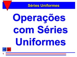 Séries Uniformes


    Operações
    com Séries
    Uniformes
1
 