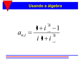 Usando a álgebra



                  n
            1 i    1
an , i           n
            i1 i
 