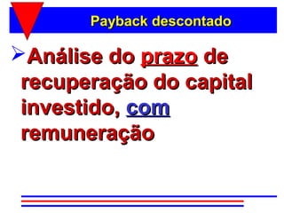Payback descontado

Análise do prazo de
 recuperação do capital
 investido, com
 remuneração
 
