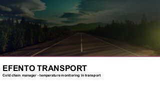 EFENTO TRANSPORT
Cold chain manager - temperature monitoring in transport
 