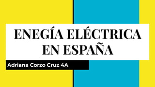 ENEGÍA ELÉCTRICA
EN ESPAÑA
Adriana Corzo Cruz 4A
 