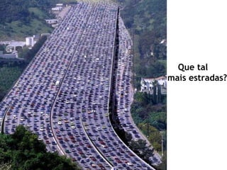 Que tal mais estradas?  