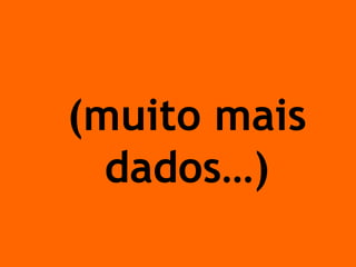 (muito mais dados…)  