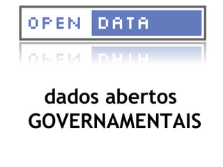 dados abertos GOVERNAMENTAIS 
 