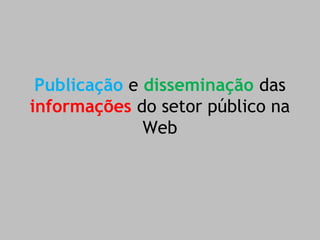 Publicação e disseminação das informações do setor público na Web 
 