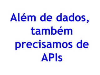 Além de dados, também precisamos de APIs 
 