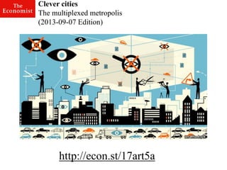 Clever cities 
The multiplexed metropolis (2013-09-07 Edition) 
http://econ.st/17art5a  